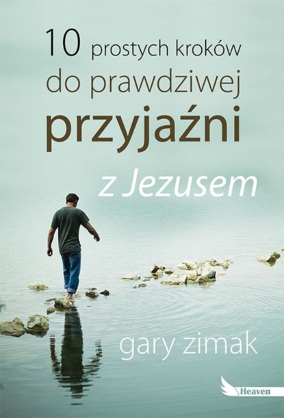 Gary Zimak - 10 prostych kroków do prawdziwej przyjaźni z Jezusem