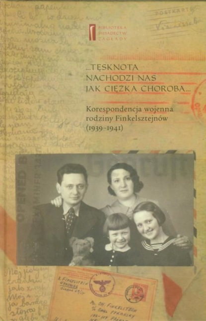 Chaim Finkelsztajn - Tęsknota nachodzi nas jak ciężka choroba. Korespondencja wojenna rodziny Finkelsztejnów (1939-1941)