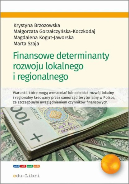 Krystyna Brzozowska - Finansowe determinanty rozwoju lokalnego i regionalnego