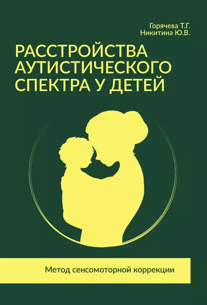 Обложка книги Расстройства аутистического спектра у детей. Метод сенсомоторной коррекции, Т. Г. Горячева