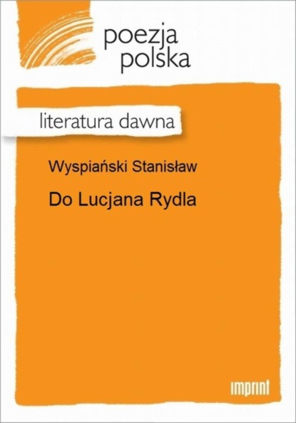 Stanisław Wyspiański - Do Lucjana Rydla