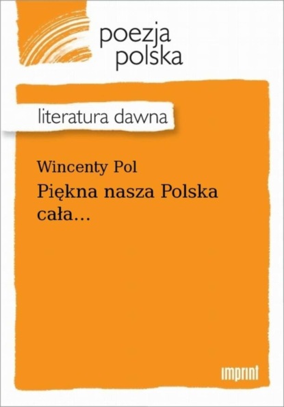 Wincenty Pol — Piękna nasza Polska cała...