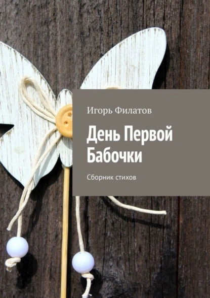 Обложка книги День Первой Бабочки. Сборник стихов, Игорь Филатов