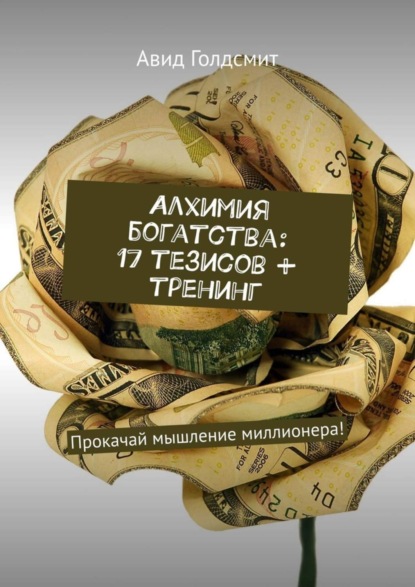 

Алхимия богатства: 17 тезисов + тренинг. Прокачай мышление миллионера!
