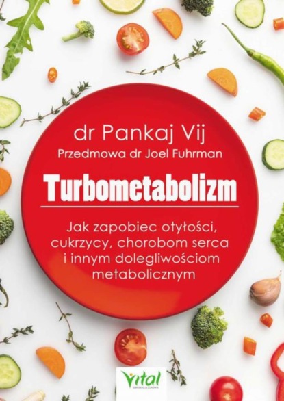 Pankaj Vij - Turbometabolizm. Jak zapobiec otyłości, cukrzycy, chorobom serca i innym dolegliwościom metaboliczntm