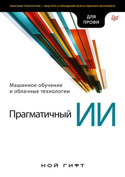 Прагматичный ИИ. Машинное обучение и облачные технологии (pdf+epub)