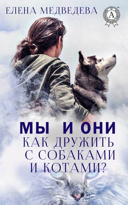 Елена Медведева — Мы и они. Как дружить с собаками и котами?