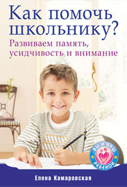 Елена Витальевна Камаровская - Как помочь школьнику? Развиваем память, усидчивость и внимание