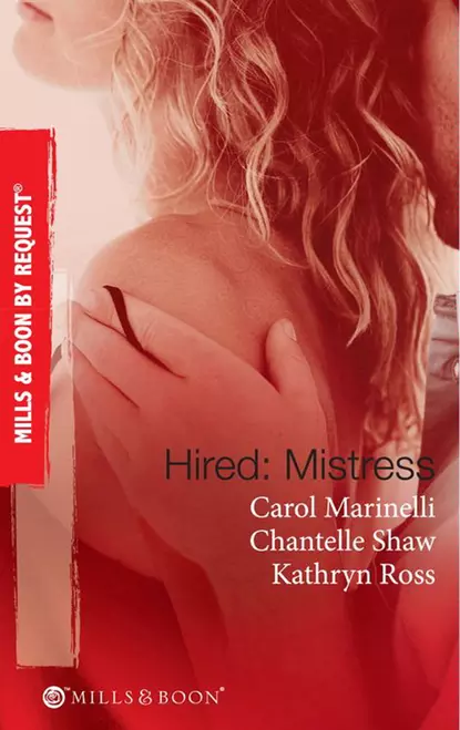 Обложка книги Hired: Mistress: Wanted: Mistress and Mother / His Private Mistress / The Millionaire's Secret Mistress, Шантель Шоу