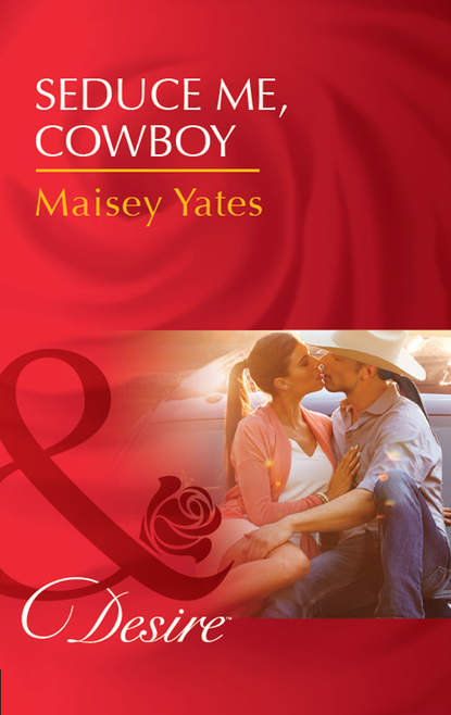Maisey Yates — Seduce Me, Cowboy