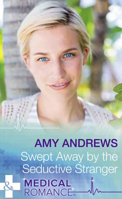 Amy Andrews — Swept Away By The Seductive Stranger
