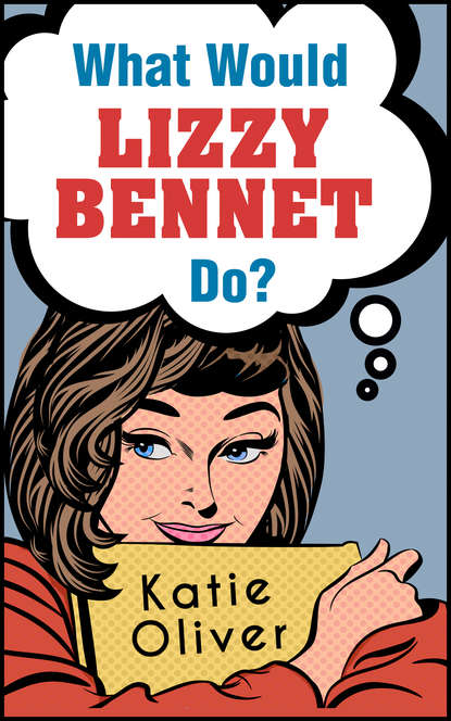 Katie  Oliver - What Would Lizzy Bennet Do?
