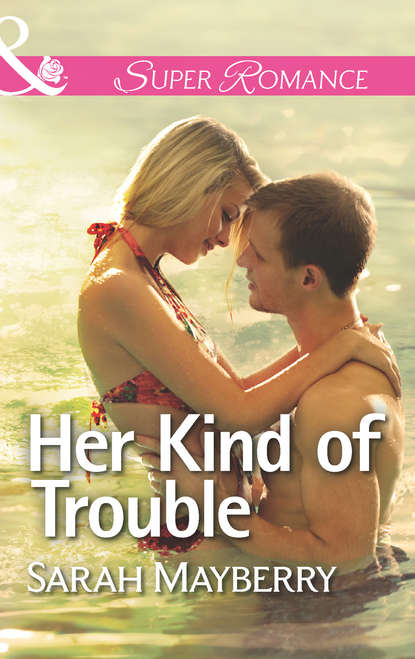 Sarah Mayberry — Her Kind of Trouble
