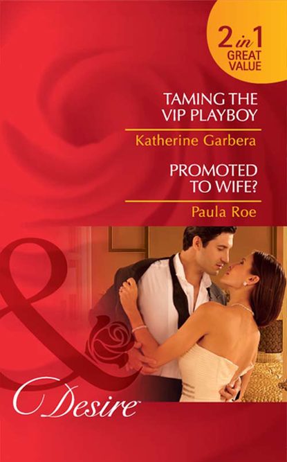 Katherine Garbera — Taming the VIP Playboy / Promoted To Wife?: Taming the VIP Playboy