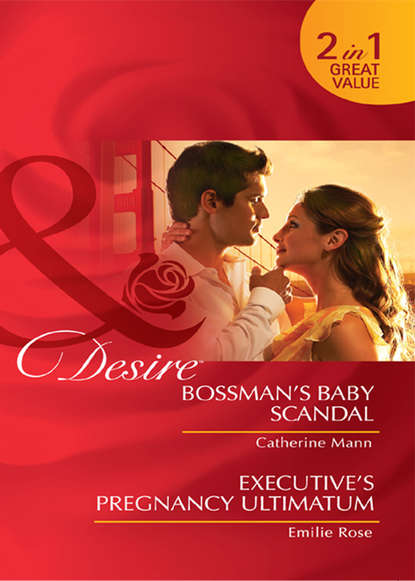 Catherine Mann — Bossman's Baby Scandal / Executive's Pregnancy Ultimatum: Bossman's Baby Scandal / Executive's Pregnancy Ultimatum