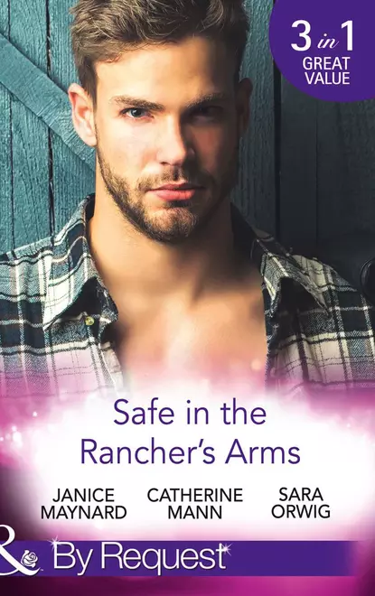 Обложка книги Safe In The Rancher's Arms: Stranded with the Rancher / Sheltered by the Millionaire / Pregnant by the Texan, Catherine Mann