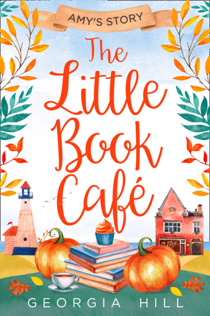 Georgia  Hill - The Little Book Café: Amy’s Story