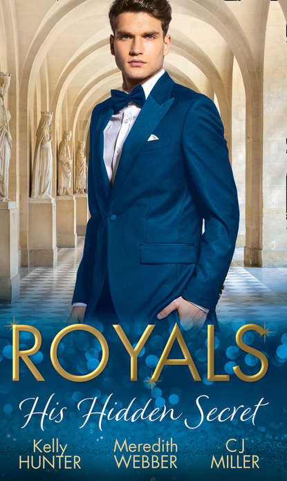 Kelly Hunter — Royals: His Hidden Secret: Revealed: A Prince and A Pregnancy / Date with a Surgeon Prince / The Secret King