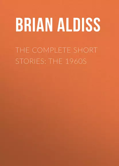 Обложка книги The Complete Short Stories: The 1960s, Brian  Aldiss