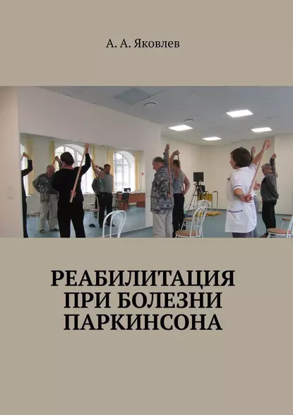 Обложка книги Реабилитация при болезни Паркинсона, Алексей Александрович Яковлев