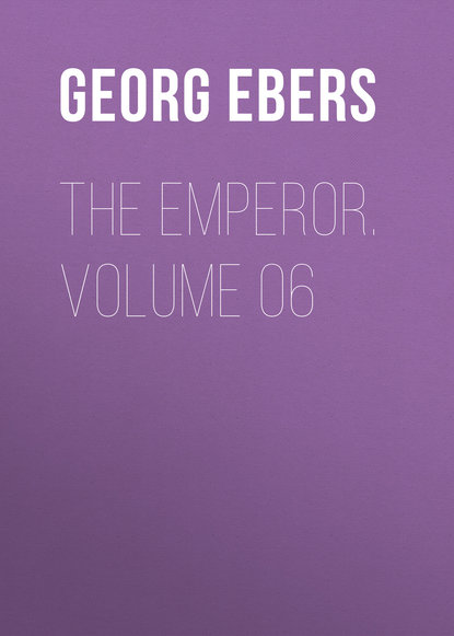 Георг Эберс — The Emperor. Volume 06