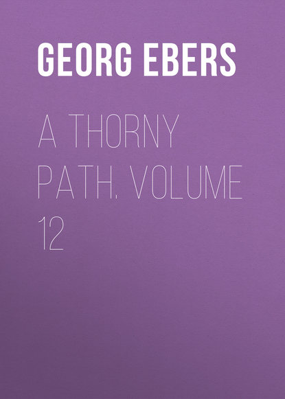 Георг Эберс — A Thorny Path. Volume 12