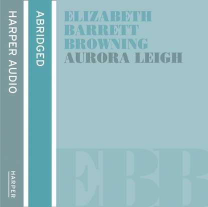 Elizabeth Barrett Browning - Aurora Leigh