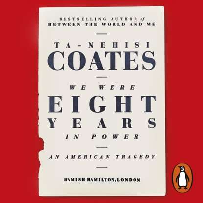 Ta-Nehisi  Coates - We Were Eight Years in Power