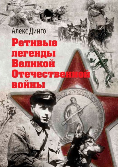 Алекс Динго - Ретивые легенды Великой Отечественной войны. Калёный серп и молот боевитой братии