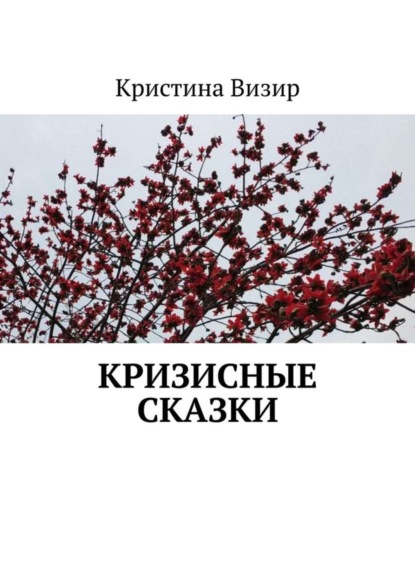 Кристина Анатольевна Визир - Кризисные сказки