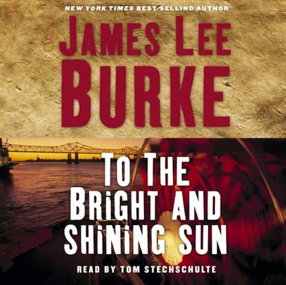 James Lee Burke — To the Bright and Shining Sun