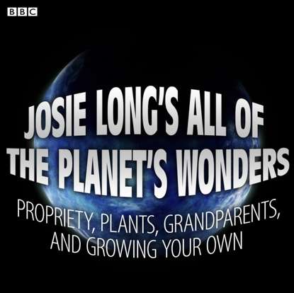 Ксюша Ангел - Josie Long's All Of The Planet's Wonders  Propriety, Plants, Grandparents, And Growing Your Own (BBC Radio 4  Comedy)