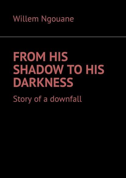 From his shadow to his darkness. Story of a downfall - Willem Ngouane