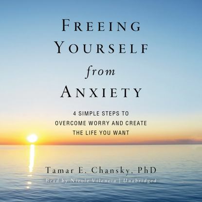 Tamar E. Chansky — Freeing Yourself from Anxiety