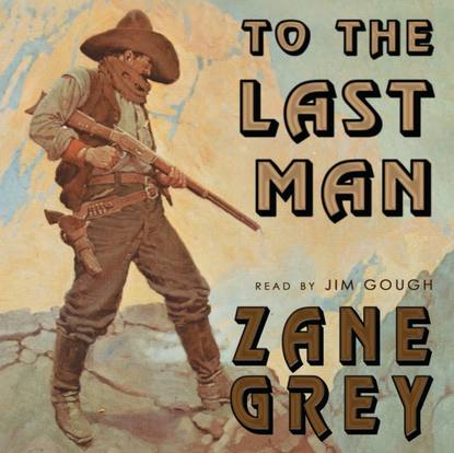 Zane Grey - To the Last Man