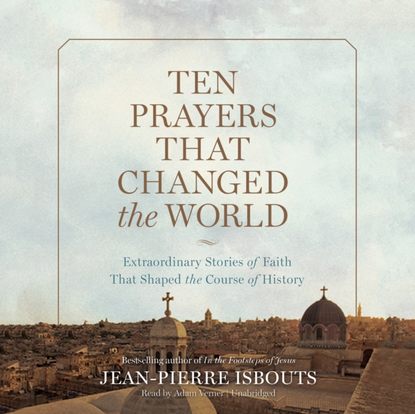 

Ten Prayers That Changed the World