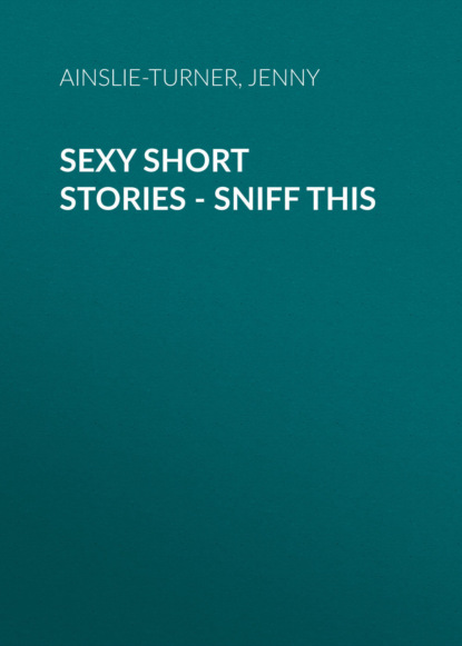 Ксюша Ангел - Sexy Short Stories - Sniff This