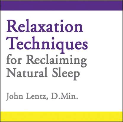 Lentz John D Lentz — Relaxation Techniques for Reclaiming Natural Sleep