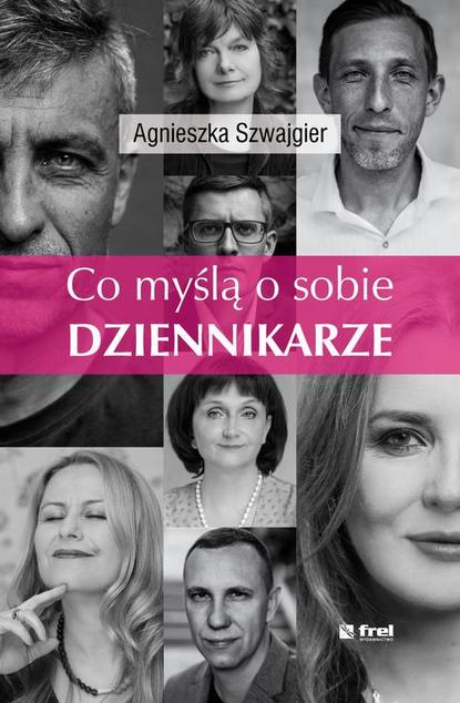 Agnieszka Szwajgier - Co myślą o sobie DZIENNIKARZE