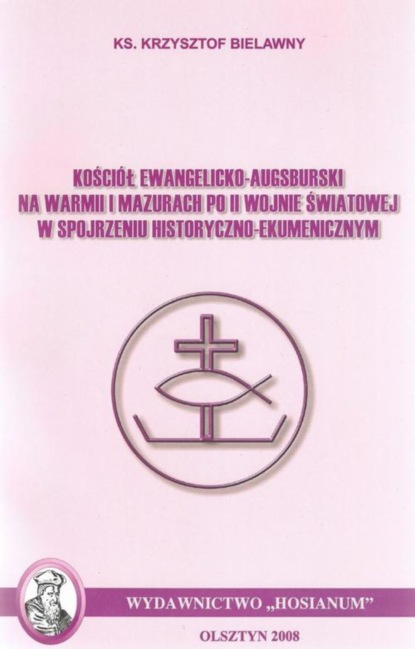 Krzysztof Bielawny - Kościół Ewangelicko-Augsburski na Warmii i Mazurach po II wojnie światowej w spojrzeniu historyczno-ekumenicznym