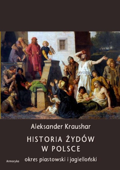 Aleksander Kraushar - Historia Żydów w Polsce. Okres piastowski. Okres jagielloński