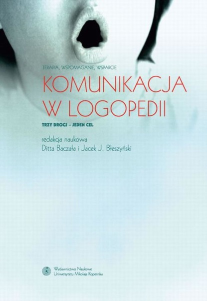 Группа авторов - Komunikacja w logopedii. Terapia, wspomaganie, wsparcie