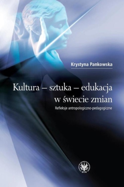 Krystyna Pankowska - Kultura - sztuka - edukacja w świecie zmian