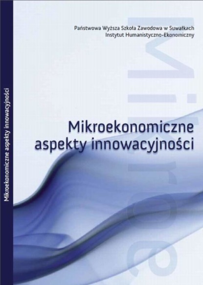 Группа авторов - Mikroekonomiczne aspekty innowacyjności : obszar badawczy : rynek innowacji w Polsce