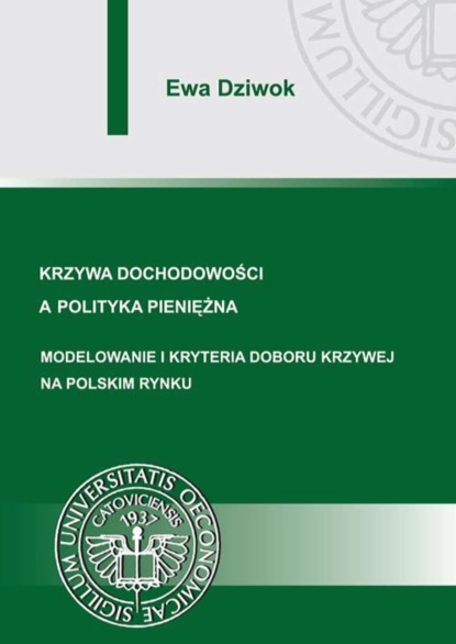 Ewa Dziwok - Krzywa dochodowości a polityka pieniężna. Modelowanie i kryteria doboru krzywej na polskim rynku