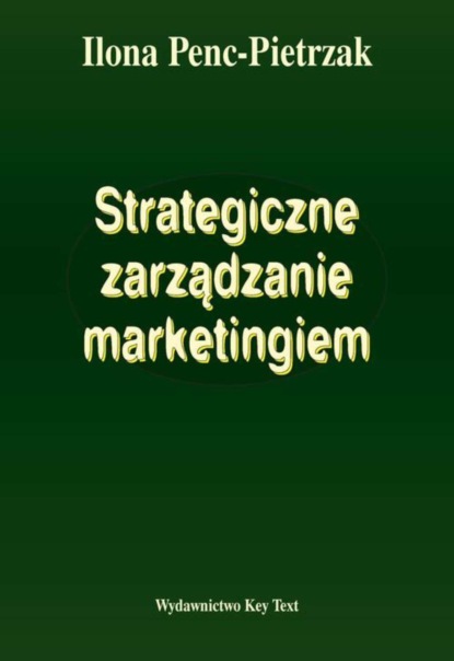 Ilona Penc-Pietrzak - Strategiczne zarządzanie marketingiem