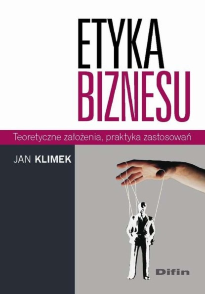 

Etyka biznesu. Teoretyczne założenia, praktyka zastosowań