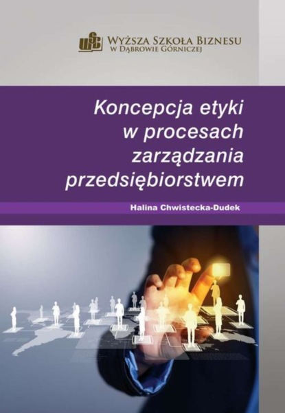 Halina Chwistecka-Dudek - Koncepcja etyki w procesach zarządzania przedsiębiorstwem