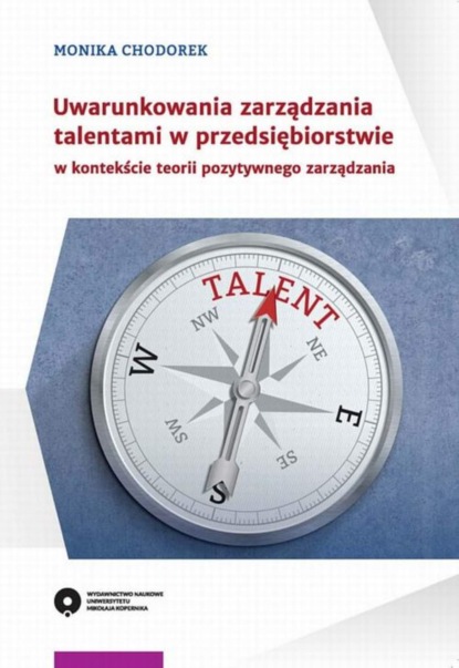 Monika Chodorek - Uwarunkowania zarządzania talentami w przedsiębiorstwie w kontekście teorii pozytywnego zarządzania