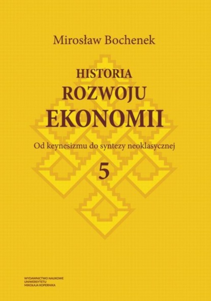 Mirosław Bochenek - Historia rozwoju ekonomii, t. 5: Od keynesizmu do syntezy neoklasycznej